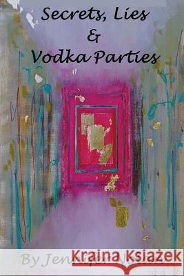 Secrets, Lies & Vodka Parties Jennifer Nolan 9781481951524 Createspace