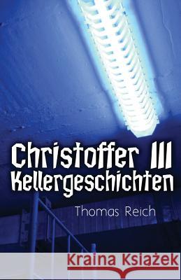 Christoffer III: Kellergeschichten Thomas Reich 9781481953344 Createspace Independent Publishing Platform
