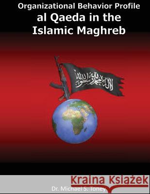 Organizational Behavior Profile: al Qaeda in the Islamic Maghreb Toney, Michael S. 9781481953641