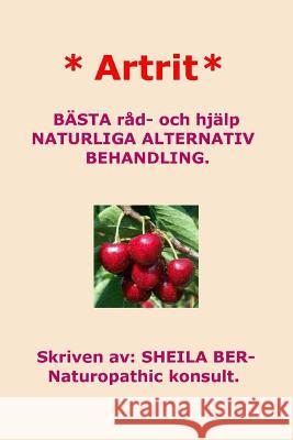 * Artrit * NATURLIGA ALTERNATIV BEHANDLING. SWEDISH Edition. SHEILA BER. Ber, Sheila 9781481953849