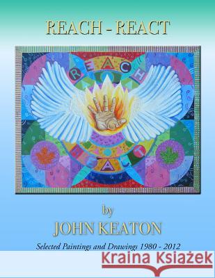 Reach-React: Selected Paintings and Drawing 1980-2012 John Keaton 9781481953863 Createspace