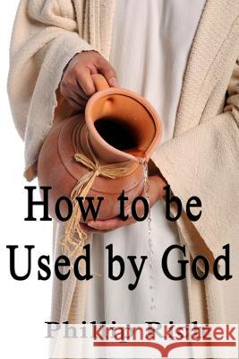 How to be Used by God Rich, Phillip 9781481954167 Createspace