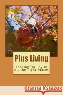 Plus Living: Looking for Joy in All the Right Places Vicki Huffman 9781481954280 Createspace