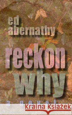 Reckon Why Ed Abernathy 9781481954440 Createspace