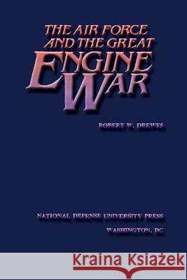 The Air Force and the Great Engine War Robert W. Drewes 9781481954921 Createspace