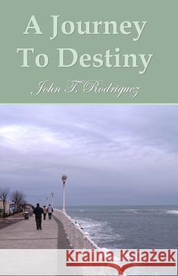 A Journey To Destiny: A Book Of Poems Rodriguez, John 9781481956505