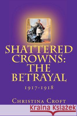 Shattered Crowns: The Betrayal Christina Croft 9781481957687