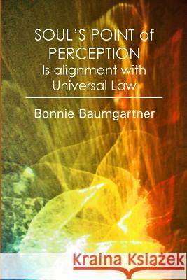 SOUL'S POINT of PERCEPTION: Is alignment with Universal Law Baumgartner, Bonnie 9781481958646