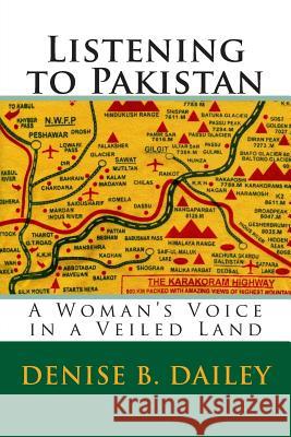 Listening to Pakistan: A Woman's Voice in a Veiled Land Denise B. Dailey 9781481958837 Createspace