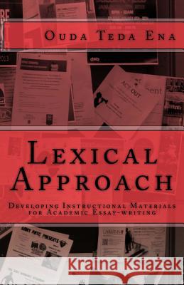 Lexical Approach: Developing Instructional Materials for Academic Essay-writing Ena, Ouda Teda 9781481962292 Createspace