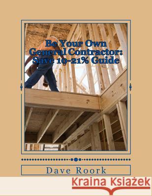 Be Your Own General Contractor: Save 10-21% Guide MR Randolph C. Luethye MR Dave Roork 9781481963374