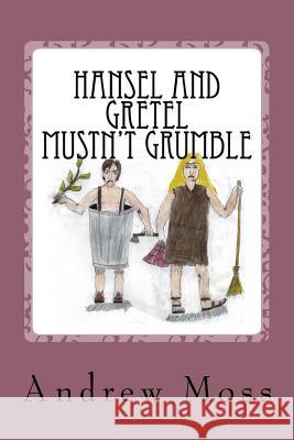 Hansel and Gretel Mustn't Grumble MR Andrew Moss 9781481964173 Createspace