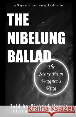 The Nibelung Ballad: The Story From Wagner's Ring Morris, Hatty 9781481964708