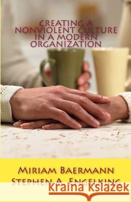 Creating a Nonviolent Culture in a Modern Organization Miriam Baermann Stephen A. Engelking 9781481965712 Createspace