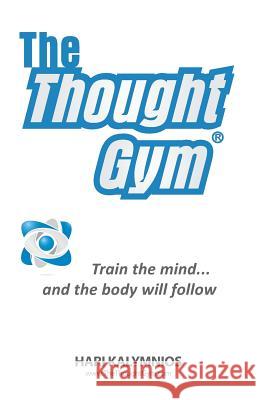 The Thought Gym: Train the mind...and the body will follow! Kalymnios, Hari 9781481966290