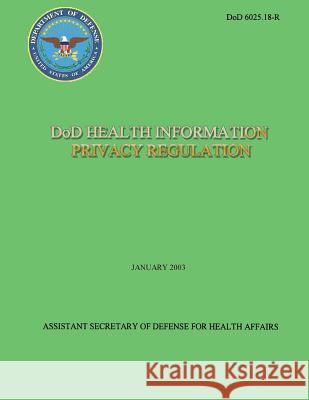 DoD Health Information Privacy Regulation (DoD 6025.18-R) Defense, Department Of 9781481966504 Createspace