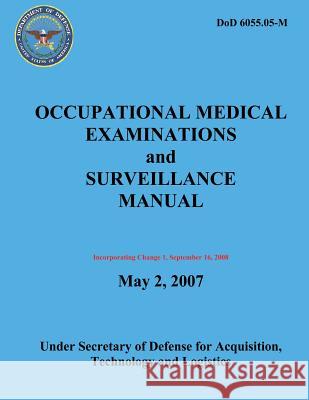 Occupational Medical Examinations and Surveillance Manual (DoD 6055.05-M) (Incorporating Change 1, September 2008) Defense, Department Of 9781481966603 Createspace