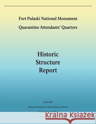Fort Pulaski National Monument Quarantine Attendants' Quarters: Historic Structure Report Tommy H. Jones National Park Service U. S. Department of the Interior 9781481967235 Createspace