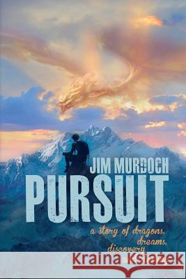 Pursuit: A story of dragons, dreams, discovery and destiny Murdoch, Jim 9781481967327 Createspace