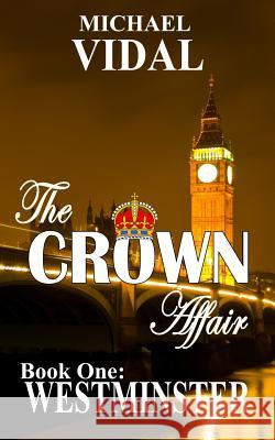 The CROWN AFFAIR: Book One: Westminster Vidal, Michael 9781481967372