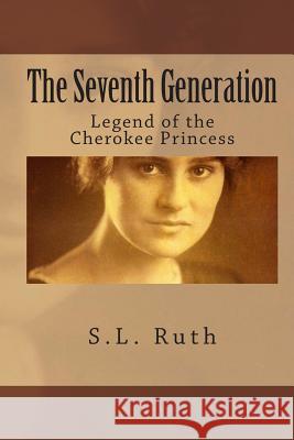 The Seventh Generation: Legend of the Cherokee Princess S. L. Ruth 9781481967662 Createspace