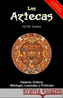 Los Aztecas: Historia, Cultura, Mitología, Leyendas y Profecías Verales, Gil M. 9781481968072 Createspace