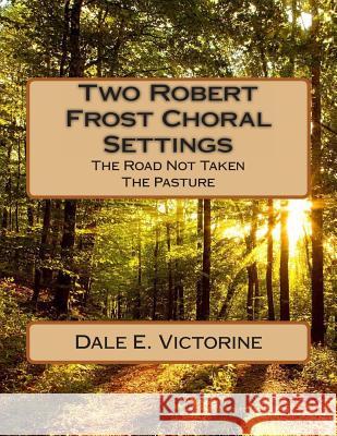 Two Robert Frost Choral Settings: The Road Not Taken and The Pasture Frost, Robert 9781481968812 Createspace