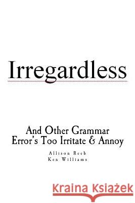 Irregardless: And Other Grammar Error's Too Irritate And Annoy Williams, Allison I. 9781481970297 Createspace