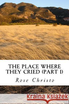 The Place Where They Cried (Part I) Rose Christo 9781481971645