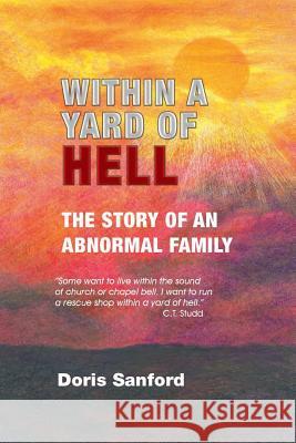 Within in a Yard of Hell: The story of an abnormal family Sanford, Doris 9781481973694 Createspace