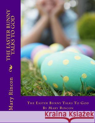 The Easter Bunny Talks to God Mary J. Rincon Mary J. Rincon 9781481977197