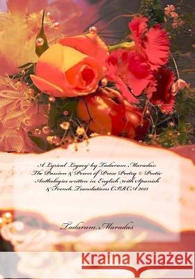 A Lyrical Legacy by Tadaram Maradas: The Passion & Power of Prose Poetry (c) Poetic Anthologies written in English with Spanish & French Translations Maradas, Tadaram 9781481977227