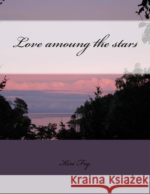 Love amoung the stars Fry, Keri 9781481977654 Createspace