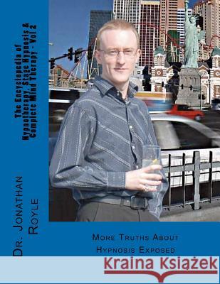 The Encyclopedia of Hypnotherapy, Stage Hypnosis & Complete Mind Therapy - Vol 2: More Truths About Hypnosis Exposed Royle, Jonathan 9781481979870 Createspace