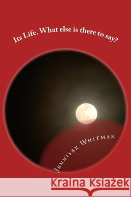 It's Life. What else is there to say? Whitman, Jennifer K. 9781481980593