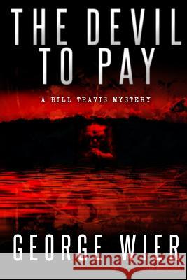 The Devil To Pay: A Bill Travis Mystery Wier, George 9781481982023 Createspace