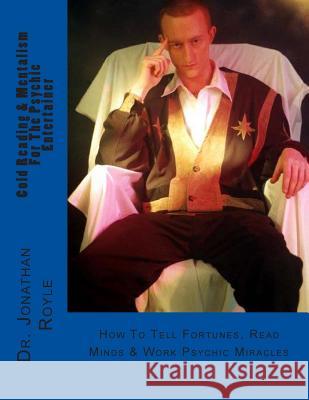 Cold Reading & Mentalism for the Psychic Entertainer: How to Tell Fortunes, Read Minds & Work Psychic Miracles Dr Jonathan Royle 9781481985390 Createspace