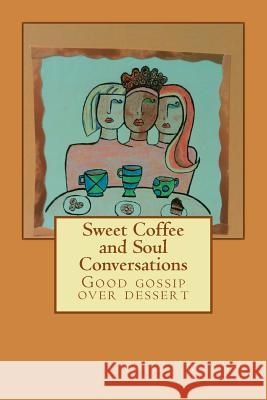 Sweet Coffee and Soul Conversations: Good gossip over dessert Williams, Crystal L. 9781481985734