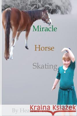Miracle Horse Skating Heather Touw 9781481987691 Createspace