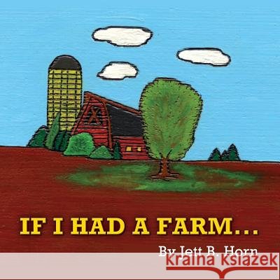 If I Had A Farm Horn, Jett B. 9781481987783 Createspace