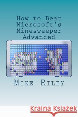 How to Beat Microsoft's Minesweeper Advanced Mike Riley 9781481993364 Createspace