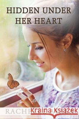 Hidden Under Her Heart Rachelle Ayala 9781481993418 Createspace