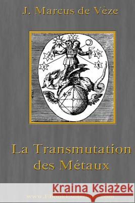 La Transmutation des Metaux: L'Or Alchimique, l'Argentaurum de Veze, Marcus 9781481994323 Createspace Independent Publishing Platform