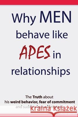 Why Men Behave like Apes in Relationships - The Truth about his weird behavior, fear of commitment and sudden loss of interest Keephimattracted, Brian 9781481994545 Createspace