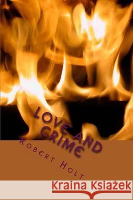 Love And Crime Holt Phd, Robert Eldon 9781481995559 Createspace