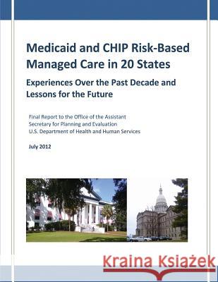 Medicaid and CHIP Risk-Based Managed Care in 20 States: Experiences Over the Past Decade and Lessons for the Future Howell, Embry M. 9781481997713 Createspace