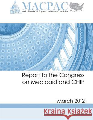 Report to the Congress on Medicaid and CHIP (March 2012) Commission, Medicaid and Chip Payment an 9781481997782 Createspace