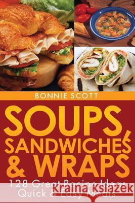 Soups, Sandwiches and Wraps Bonnie Scott 9781481997799 Createspace