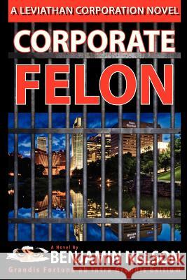 Corporate Felon: Grandis Fortuna ab intra Grandis Exitium Nelson, Benjamin 9781481998512 Createspace