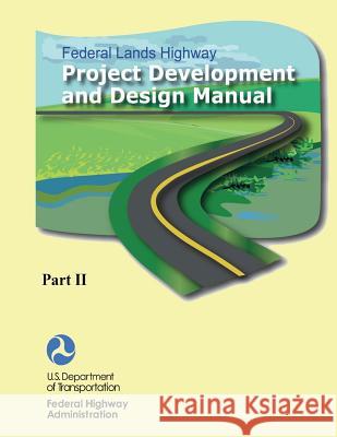 Federal Lands Highway Project Development and Design Manual (Part II) U. S. Department of Transportation Federal Highway Administration 9781481999359 Createspace